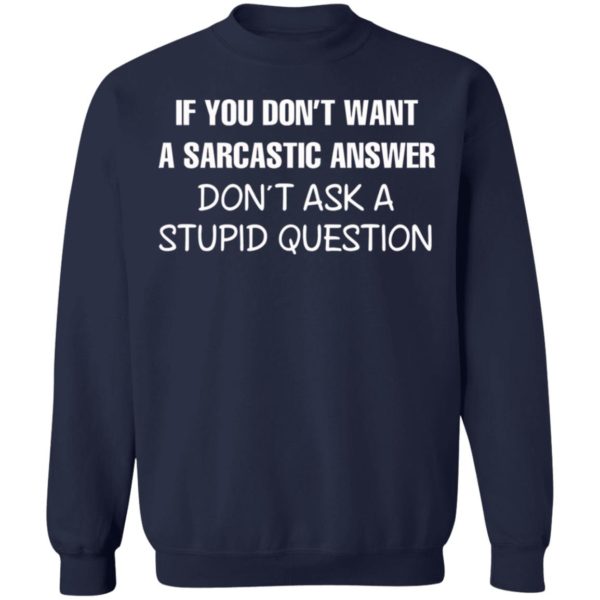 If You Don’t Want A Sarcastic Answer Don’t Ask A Stupid Question Shirt, Hoodie