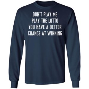 Don’t Play Me Play The Lotto You Have A Better Chance At Winning Shirt, Hoodie