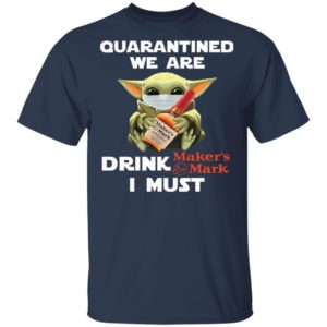Baby Yoda Face Mask Quarantined We Are Drink Maker’s Mark I Must Shirt
