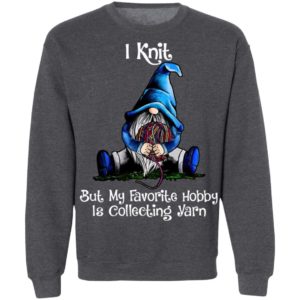 I Knit But My Favorite Hobby Is Collecting Yarn Shirt, Hoodie