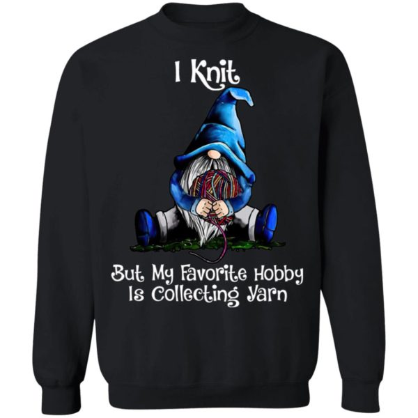 I Knit But My Favorite Hobby Is Collecting Yarn Shirt, Hoodie