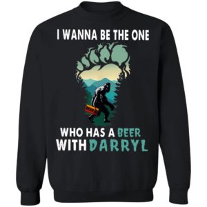 I Wanna Be The One Who Has A Beer With Darryl Big Foot Shirt