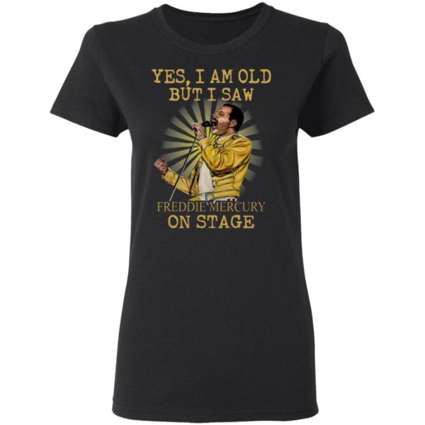 Yes I Am Old But I Saw Freddie Mercury On Stage Shirt