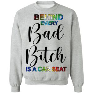 Behind Every Bad Bitch Is A Car Seat Shirt