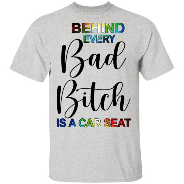 Behind Every Bad Bitch Is A Car Seat Shirt