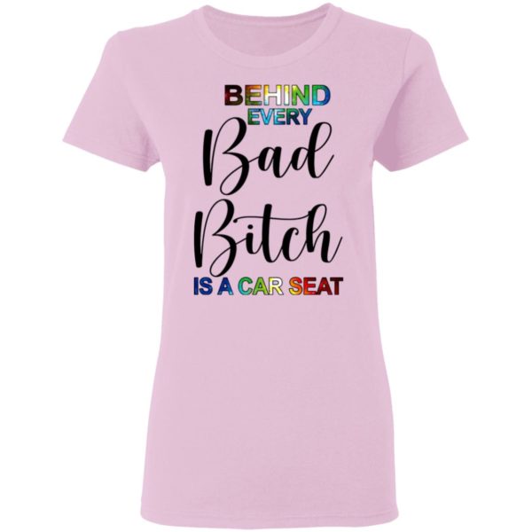 Behind Every Bad Bitch Is A Car Seat Shirt