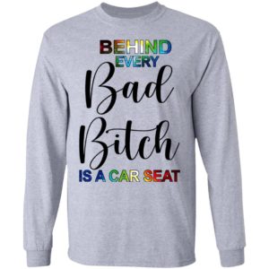 Behind Every Bad Bitch Is A Car Seat Shirt