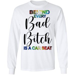 Behind Every Bad Bitch Is A Car Seat Shirt