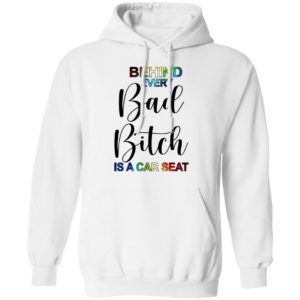 Behind Every Bad Bitch Is A Car Seat Shirt