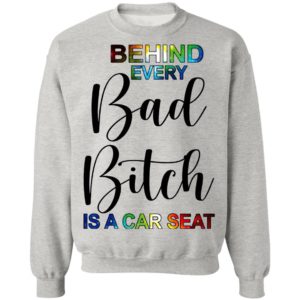 Behind Every Bad Bitch Is A Car Seat Shirt