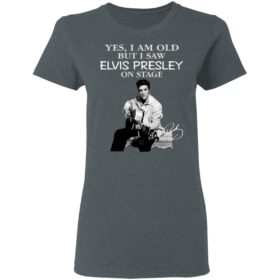 Yes I Am Old But I Saw Elvis Presley On Stage Shirt