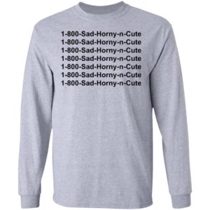 1 800 Sad Horny N Cute shirt