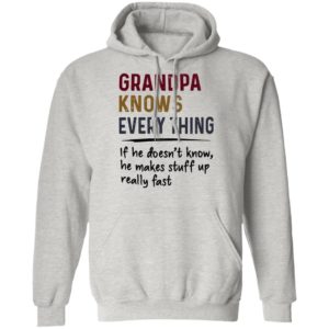 Grandpa Knows Everything If He Doesn’t Know He Makes Stuff Up Really Fast Shirt