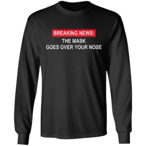 Breaking News The Mask Goes Over Your Nose Shirt