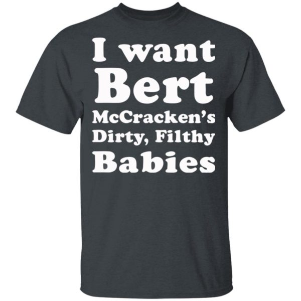 I want Bert McCracken’s Dirty Filthy Babies shirt
