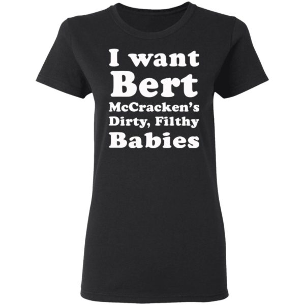 I want Bert McCracken’s Dirty Filthy Babies shirt