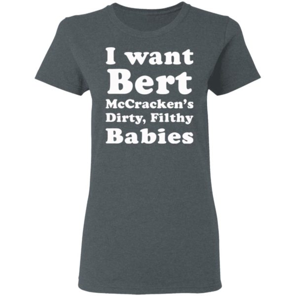 I want Bert McCracken’s Dirty Filthy Babies shirt