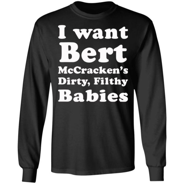 I want Bert McCracken’s Dirty Filthy Babies shirt