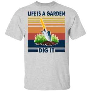 Life Is A Garden Dig It Vintage Retro Shirt