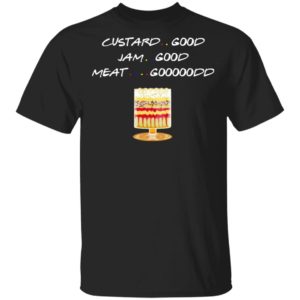 Custard Good Jam Good Meat Good Friends TV Shirt