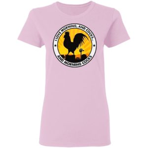 Chicken I Love Morning And Cocks And Morning Cocks Shirt