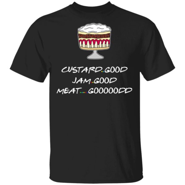 Custard Good Jam Good Meat Good Goooodd Rachel English Trifle Friends Shirt
