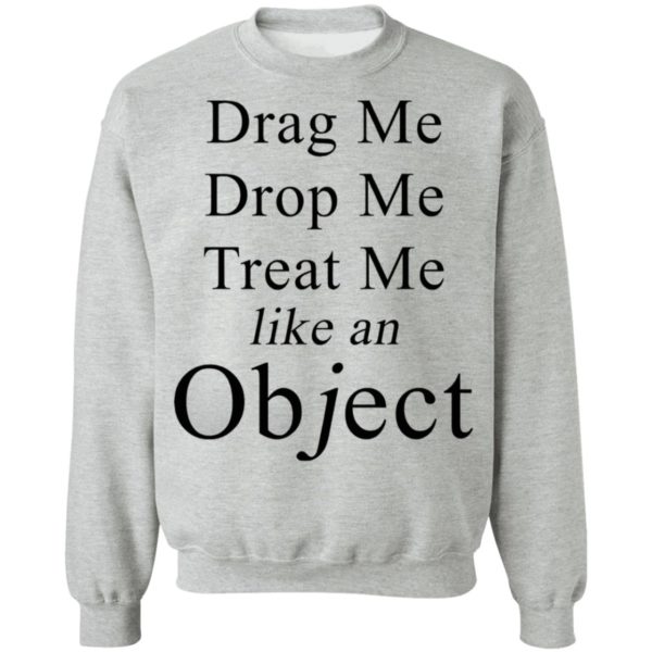 Drag Me Drop Me Treat Me Like An Object Shirt