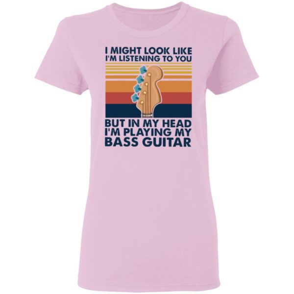 I Might Look Like I’m Listening To You But In My Head I’m Playing My Bass Guitar Vintage Shirt
