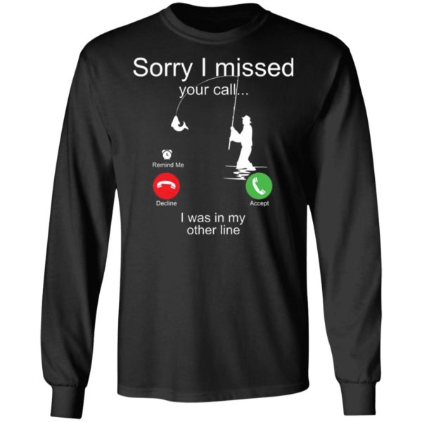 Sorry I Missed Your Call I Was In My Other Line Fishing Shirt