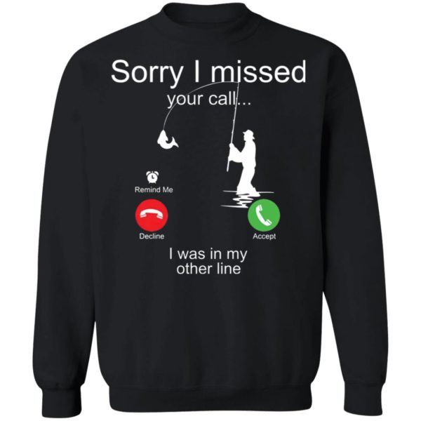 Sorry I Missed Your Call I Was In My Other Line Fishing Shirt