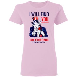 Uncle Sam I Will Find You And We Will Go Fishing Tomorrow Shirt