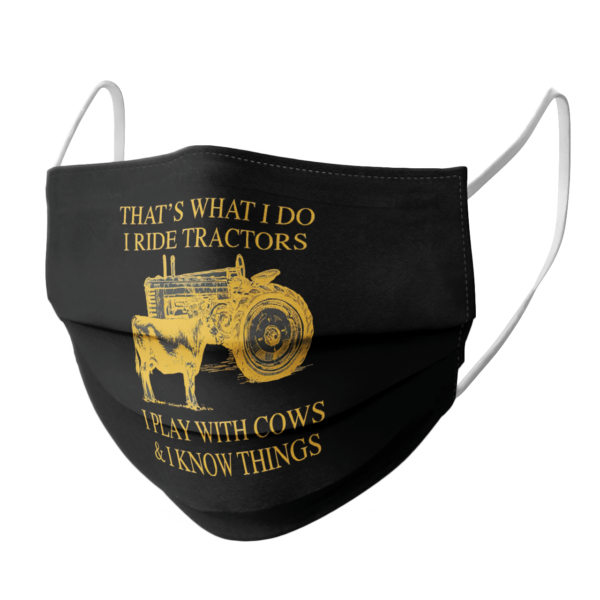 Thats What I Do I Ride Tractors I Play With Cows And I Know Things face mask