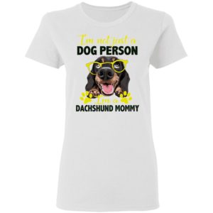 I’m Not Just A Dog Person I’m A DachshuI’m Not Just A Dog Person I’m A Dachshund Mommy shirtnd Mommy shirt