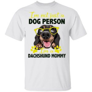 I’m Not Just A Dog Person I’m A Dachshund Mommy shirt