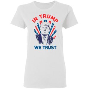 In Donald Trump We Trust Shirt, Long Sleeve, Hoodie