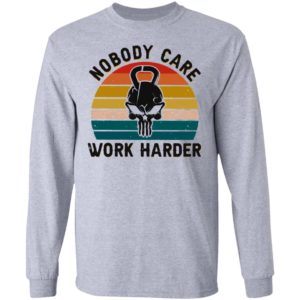 Nobody Care Work Harder Vintage shirt