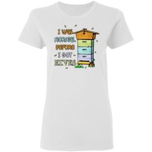 Bees I Was Normal Before I Got Hives Shirt