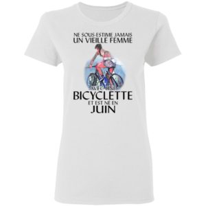 Ne Sous-estimez Jamais Un Vieille Femme Avec Une Bicyclette Et Est Ne En Juin Shirt