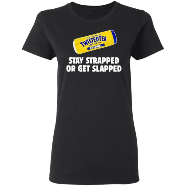 Twisted Tea Hard Iced Tea Stay Strapped Or Get Clapped Shirt