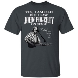 Yes I Am Old But I Saw John Fogerty On Stage Signature Shirt