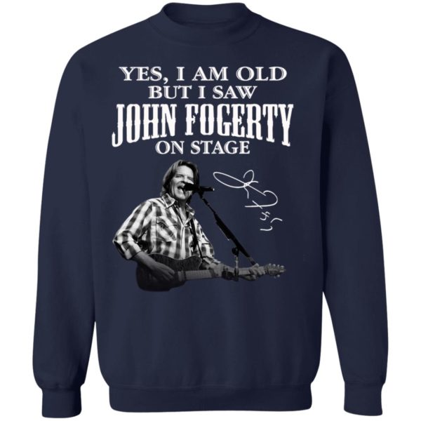 Yes I Am Old But I Saw John Fogerty On Stage Signature Shirt