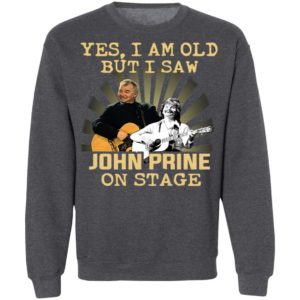 Yes I AM Old But I Saw John prine On Stage shirt