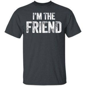 I’m The Friend Quote Shirt
