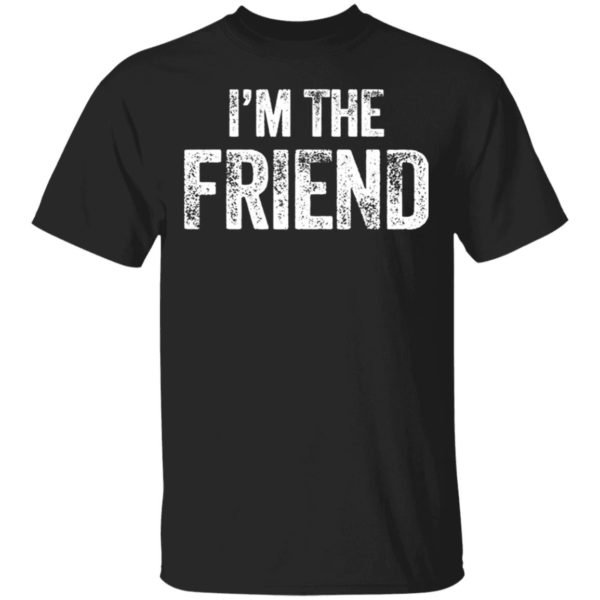 I’m The Friend Quote Shirt