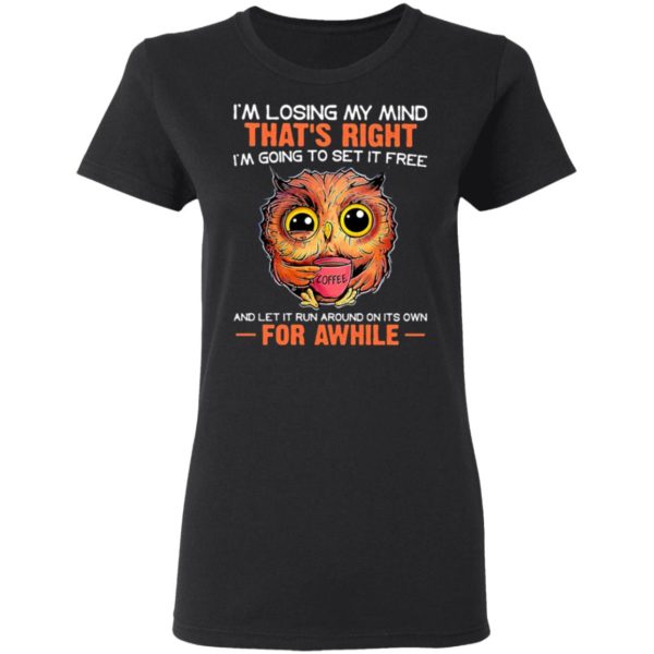 I’m Losing My Mind That’s Right And Let It Run Around On Its Own For Awhile Owl Coffee Shirt