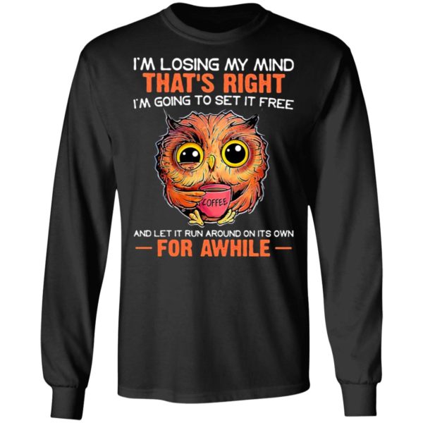 I’m Losing My Mind That’s Right And Let It Run Around On Its Own For Awhile Owl Coffee Shirt