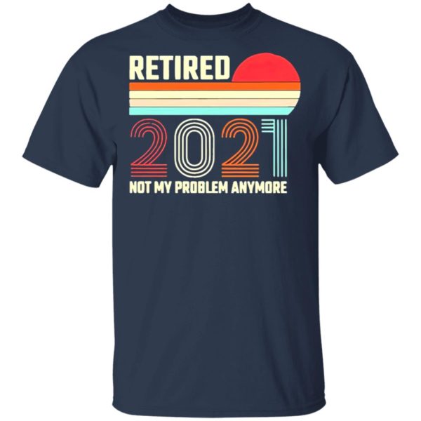 Retired 2021 Not My Problem Anymore American Flag Glass Shirt