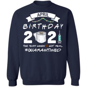 April Birthday 2021 Toilet Paper The Year When Got Real #Quarantined Shirt