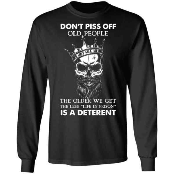 Don’T Piss Off Old People The Older We Get The Less Life In Prison Is A Deterrent Shirt