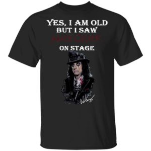 Yes I Am Old But I Saw Alice Cooper On Stage Shirt